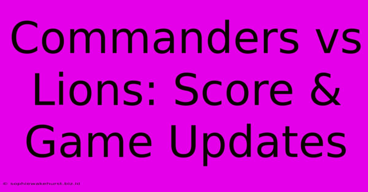 Commanders Vs Lions: Score & Game Updates