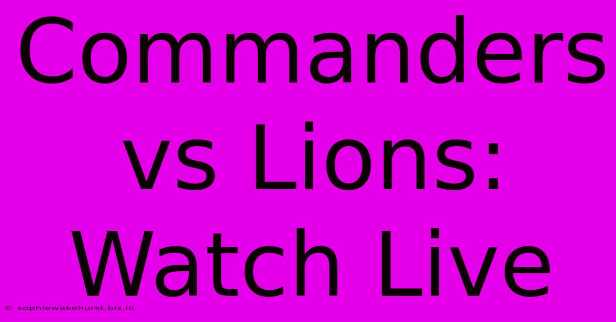 Commanders Vs Lions: Watch Live