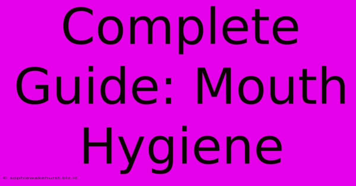 Complete Guide: Mouth Hygiene