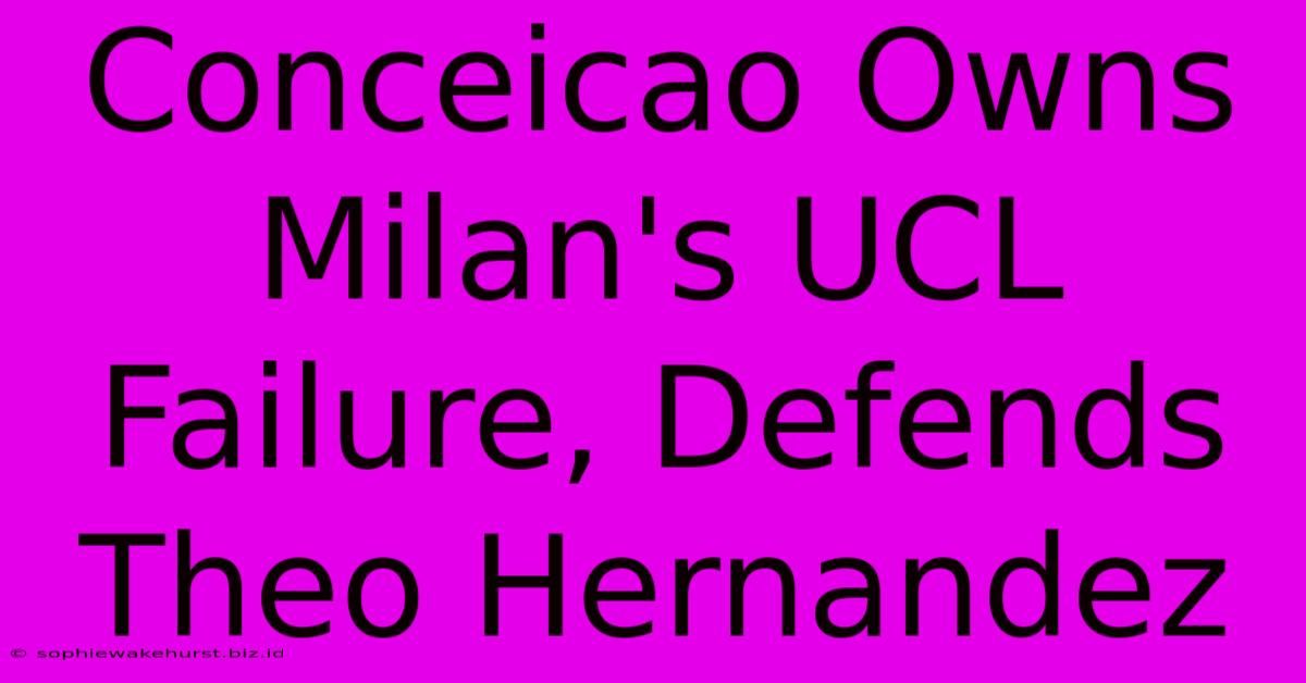 Conceicao Owns Milan's UCL Failure, Defends Theo Hernandez