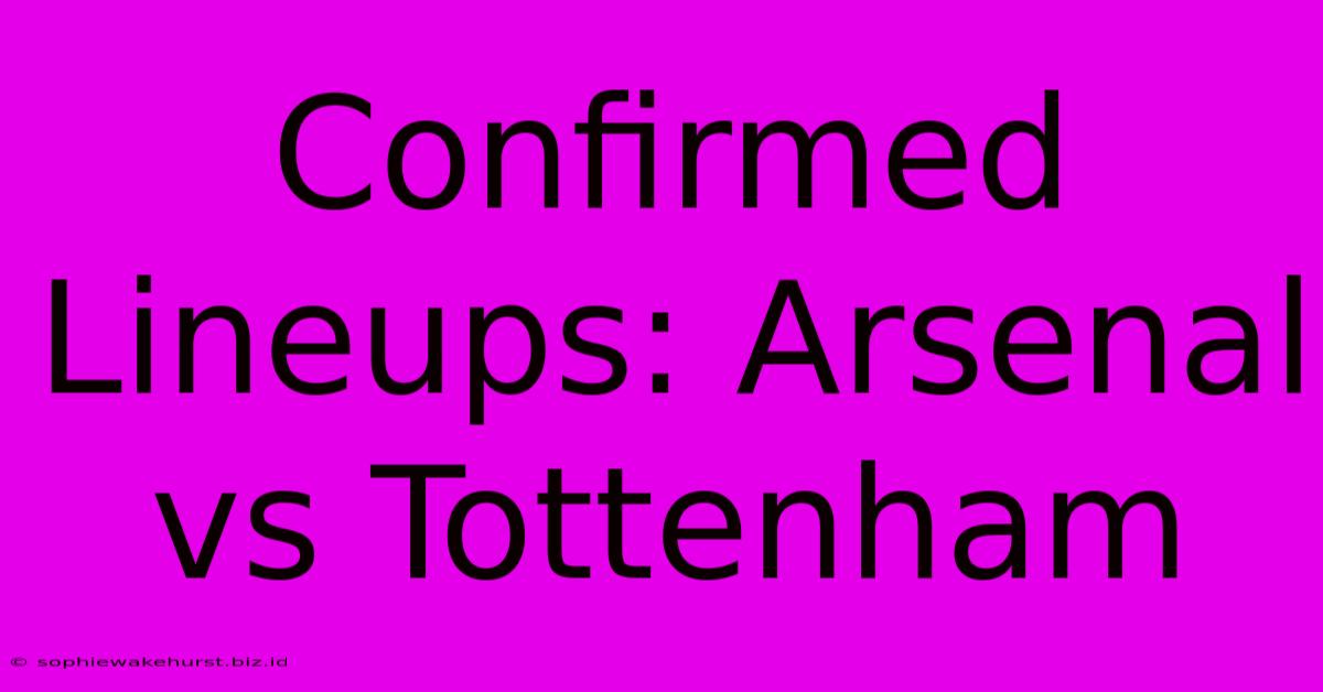 Confirmed Lineups: Arsenal Vs Tottenham