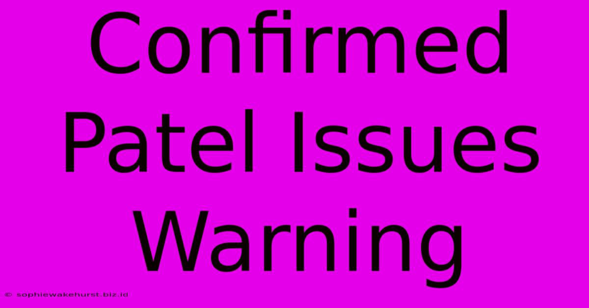 Confirmed Patel Issues Warning