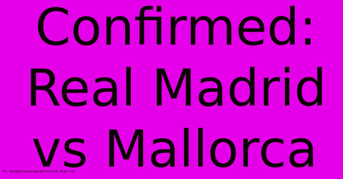 Confirmed: Real Madrid Vs Mallorca