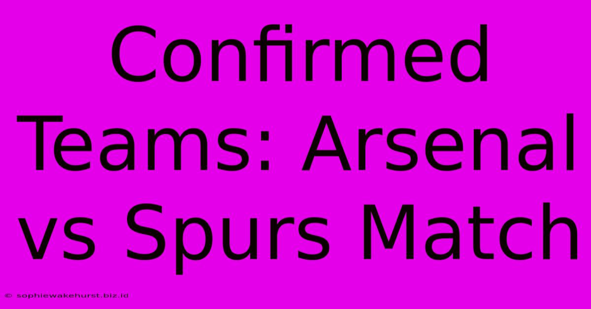 Confirmed Teams: Arsenal Vs Spurs Match