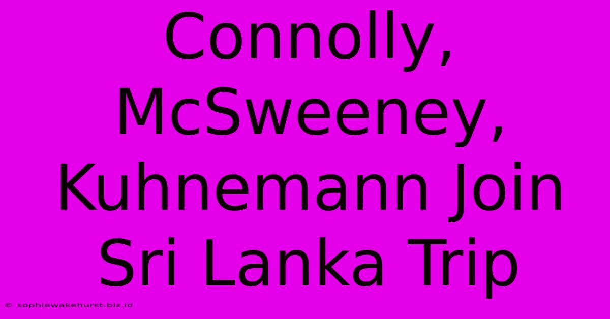 Connolly, McSweeney, Kuhnemann Join Sri Lanka Trip