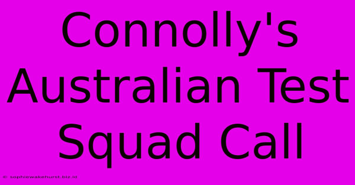 Connolly's Australian Test Squad Call