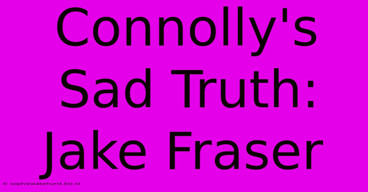 Connolly's Sad Truth: Jake Fraser