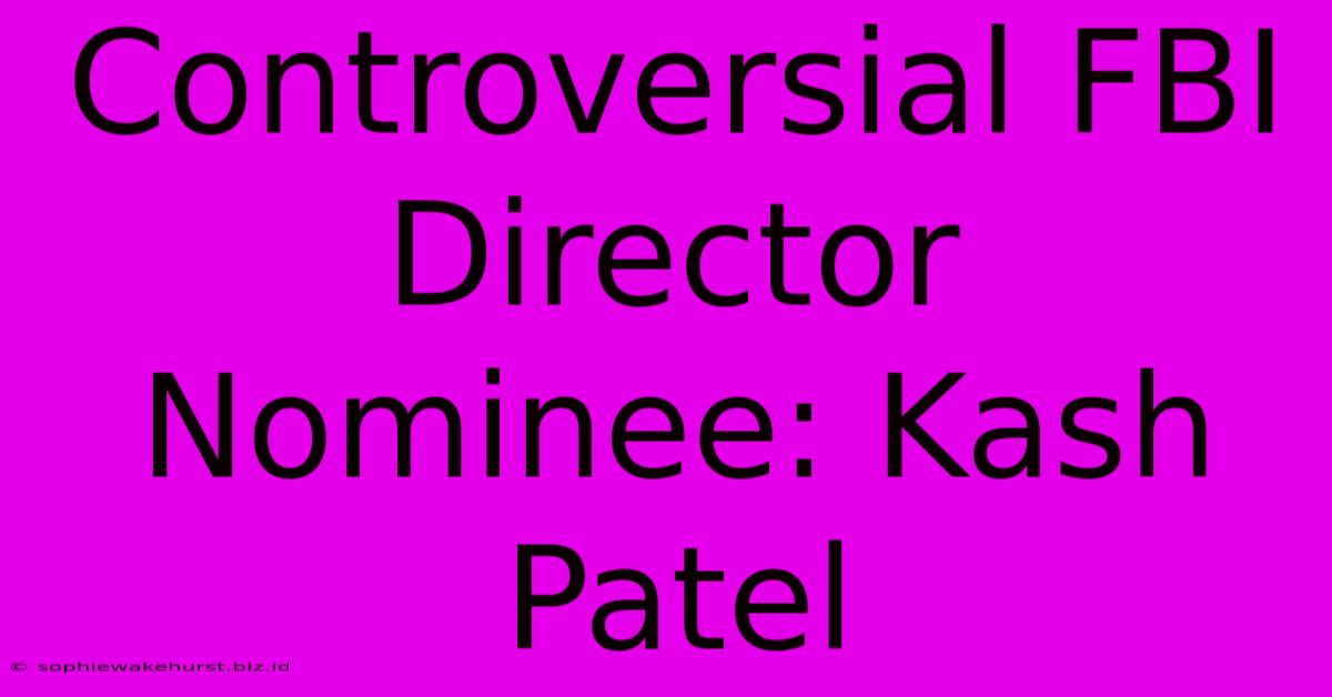 Controversial FBI Director Nominee: Kash Patel