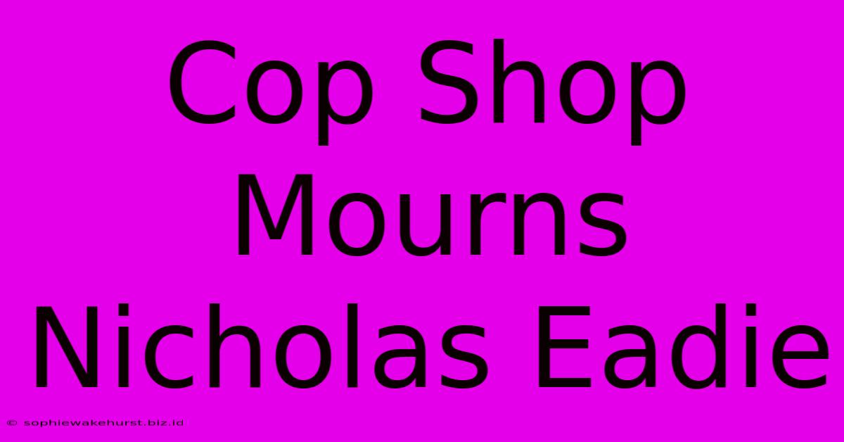 Cop Shop Mourns Nicholas Eadie