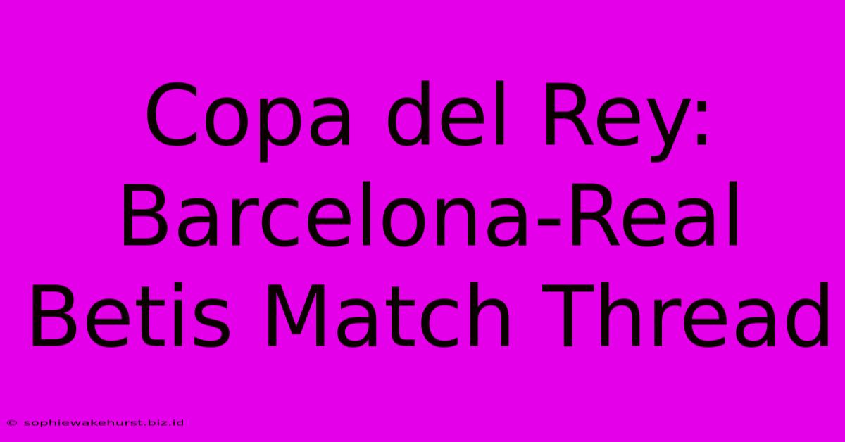 Copa Del Rey: Barcelona-Real Betis Match Thread