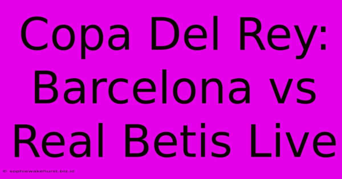 Copa Del Rey: Barcelona Vs Real Betis Live