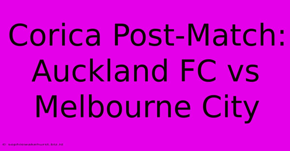 Corica Post-Match: Auckland FC Vs Melbourne City