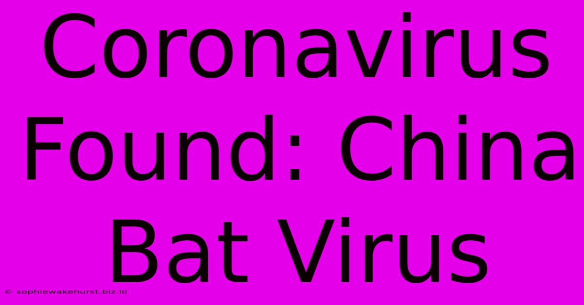 Coronavirus Found: China Bat Virus