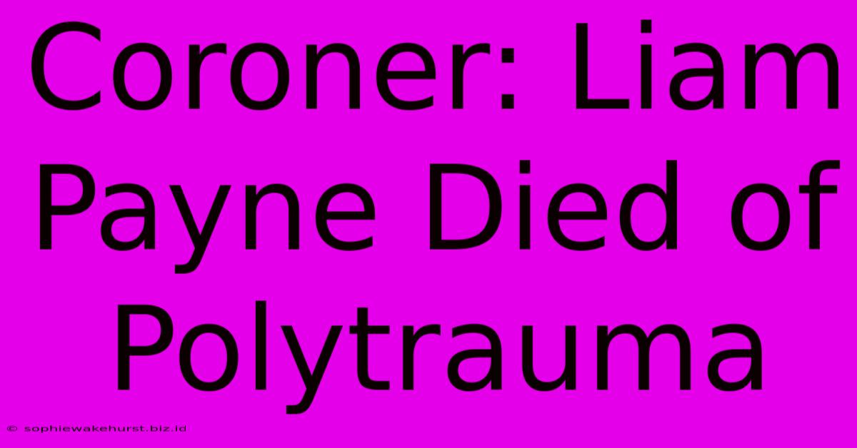 Coroner: Liam Payne Died Of Polytrauma