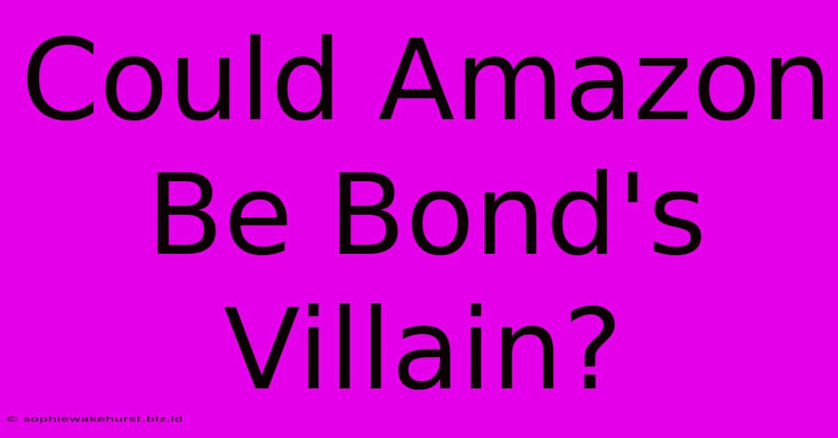 Could Amazon Be Bond's Villain?