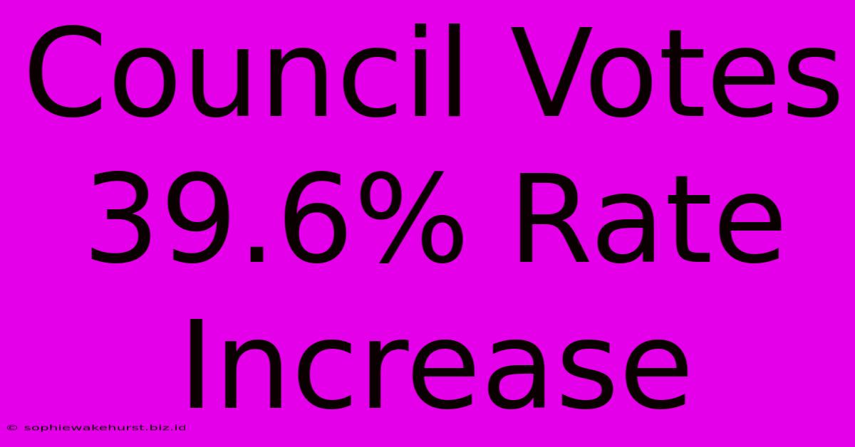 Council Votes 39.6% Rate Increase