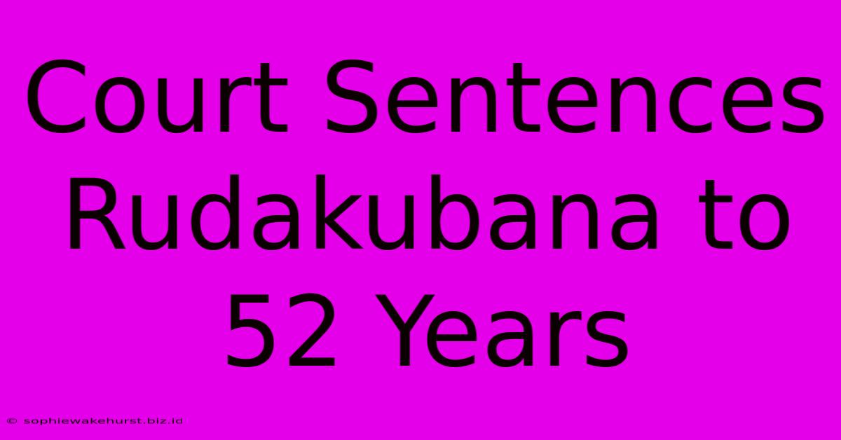 Court Sentences Rudakubana To 52 Years