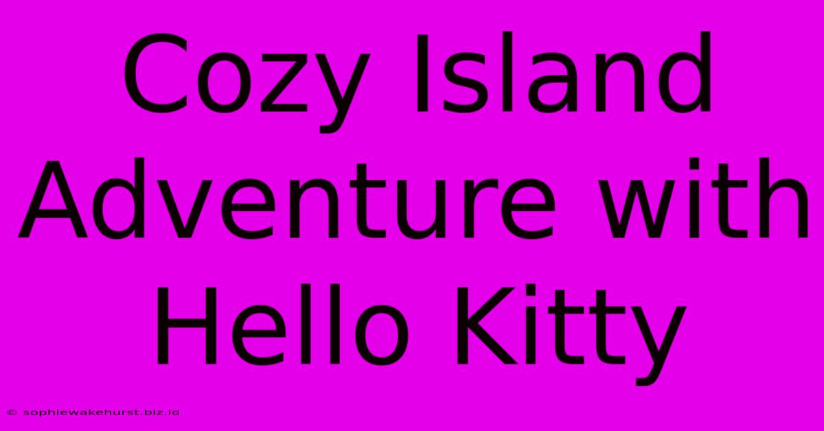 Cozy Island Adventure With Hello Kitty