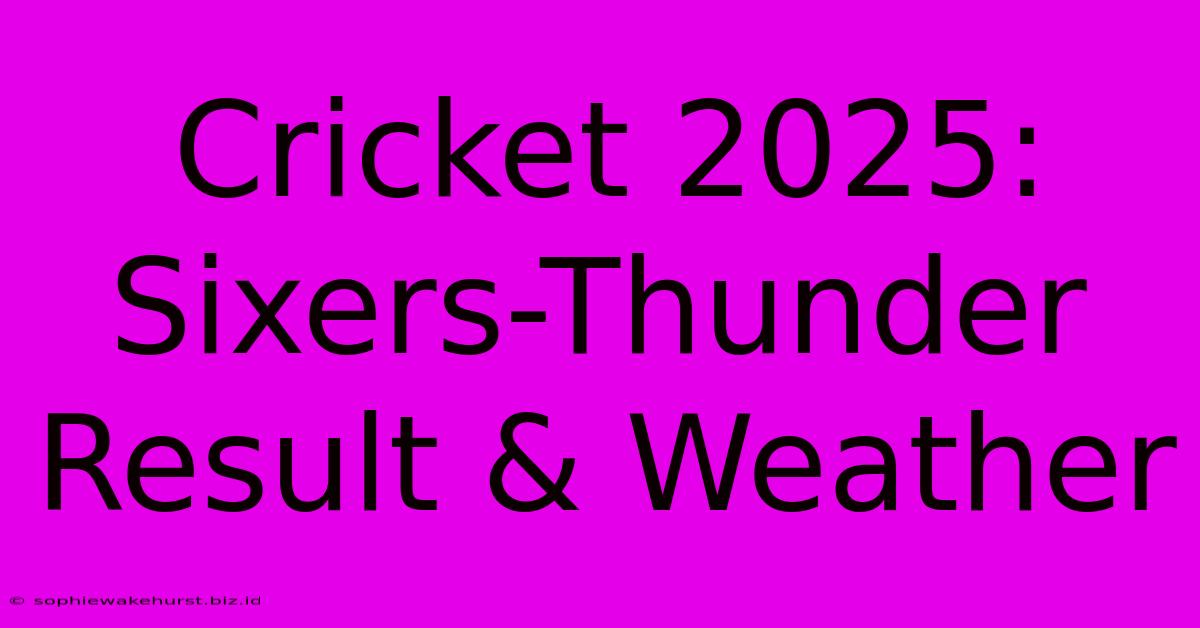 Cricket 2025: Sixers-Thunder Result & Weather