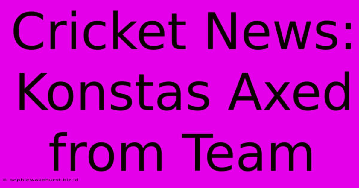 Cricket News: Konstas Axed From Team