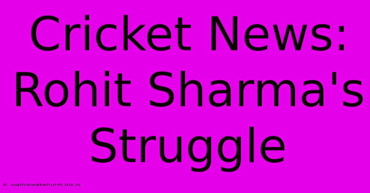 Cricket News: Rohit Sharma's Struggle