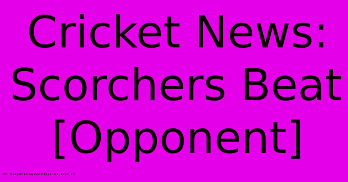 Cricket News: Scorchers Beat [Opponent]