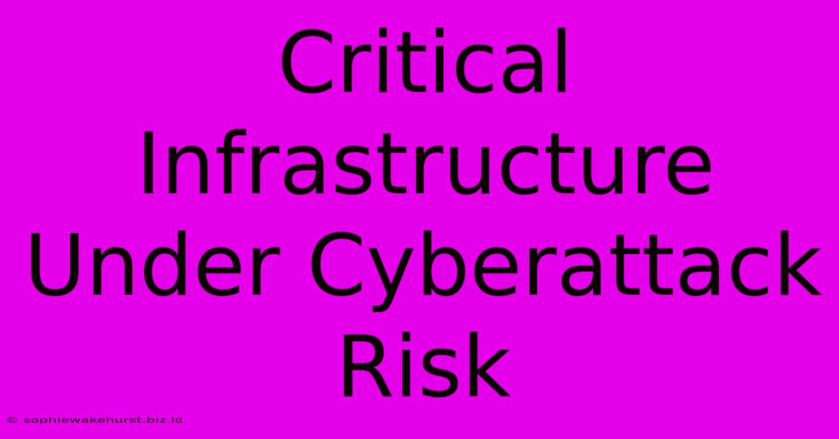 Critical Infrastructure Under Cyberattack Risk