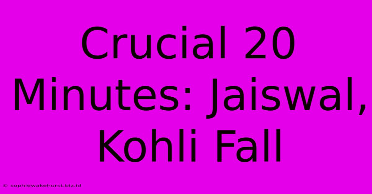 Crucial 20 Minutes: Jaiswal, Kohli Fall