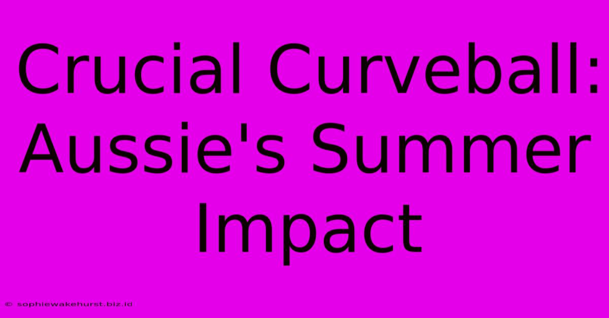 Crucial Curveball: Aussie's Summer Impact