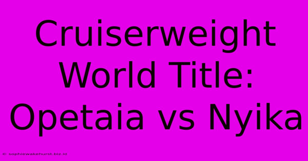 Cruiserweight World Title: Opetaia Vs Nyika