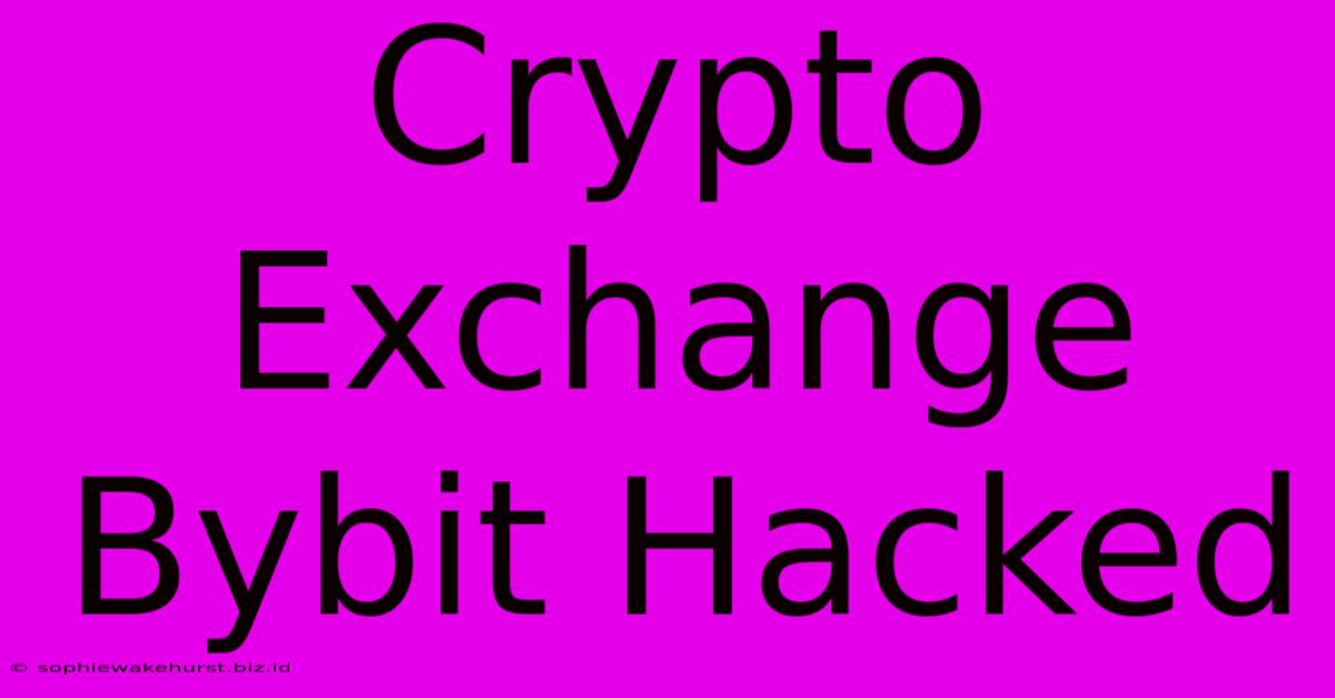 Crypto Exchange Bybit Hacked