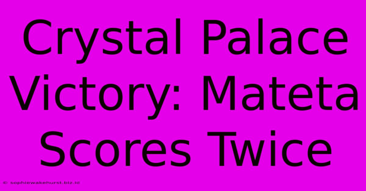 Crystal Palace Victory: Mateta Scores Twice