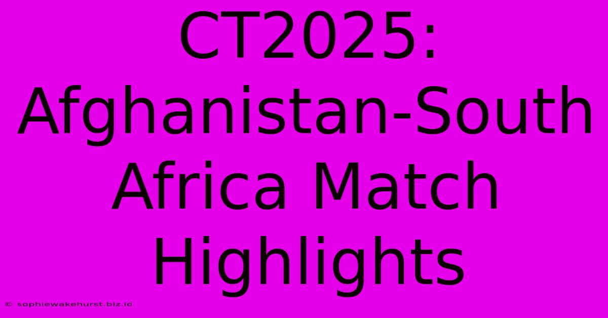 CT2025: Afghanistan-South Africa Match Highlights