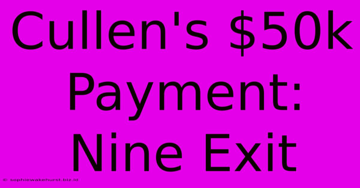 Cullen's $50k Payment: Nine Exit