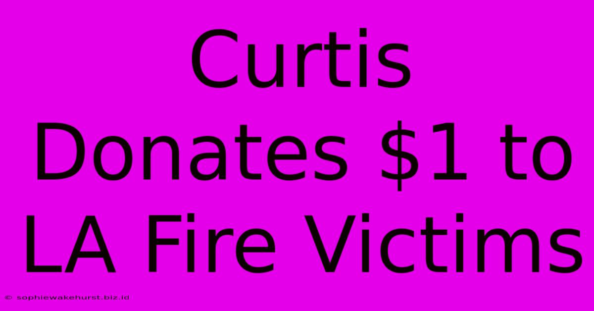 Curtis Donates $1 To LA Fire Victims