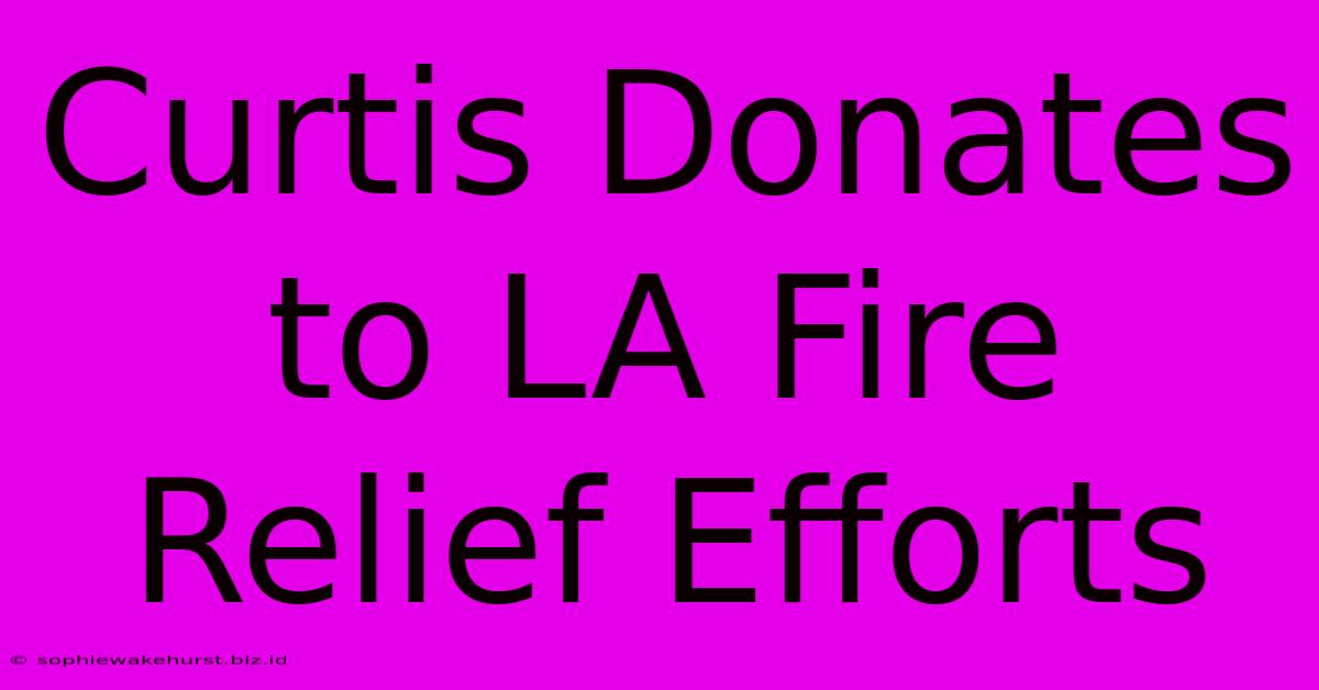 Curtis Donates To LA Fire Relief Efforts