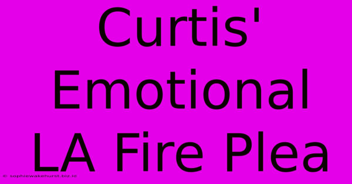 Curtis' Emotional LA Fire Plea