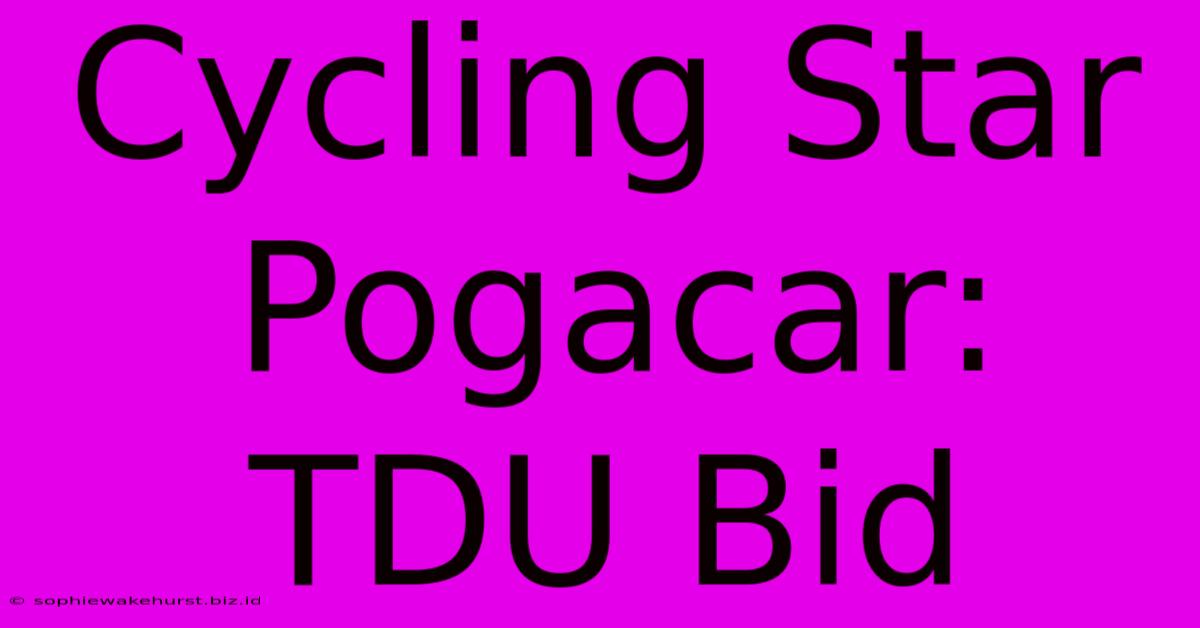 Cycling Star Pogacar: TDU Bid