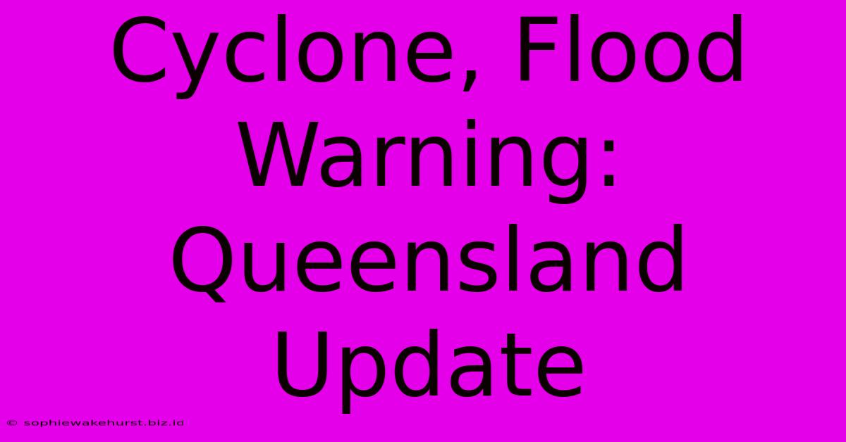 Cyclone, Flood Warning: Queensland Update