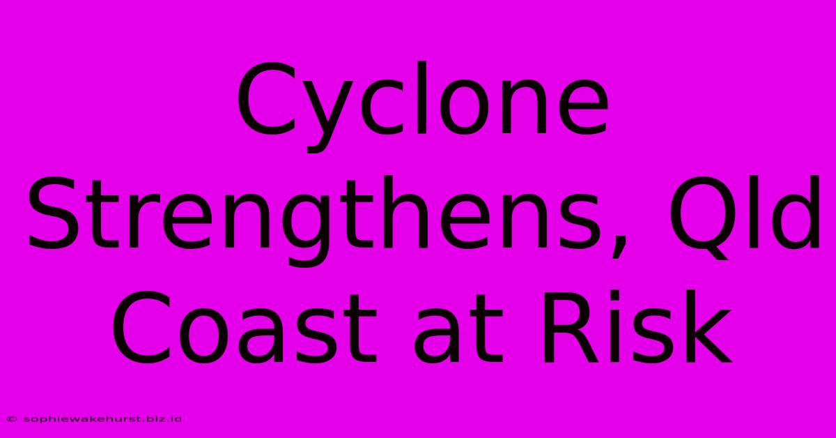 Cyclone Strengthens, Qld Coast At Risk