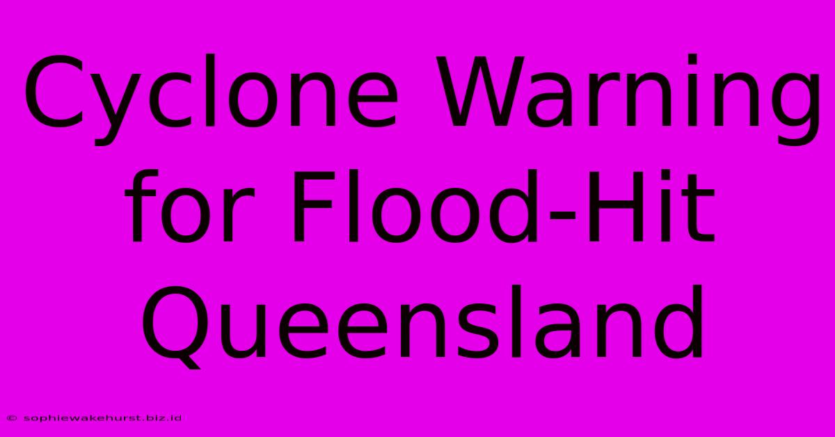 Cyclone Warning For Flood-Hit Queensland