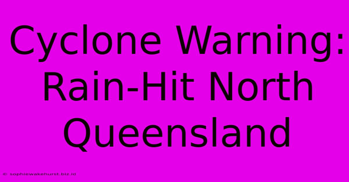 Cyclone Warning: Rain-Hit North Queensland