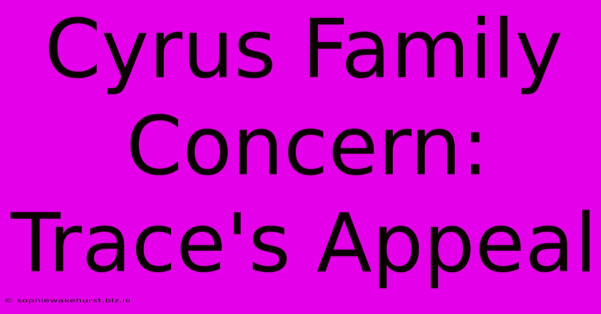 Cyrus Family Concern: Trace's Appeal