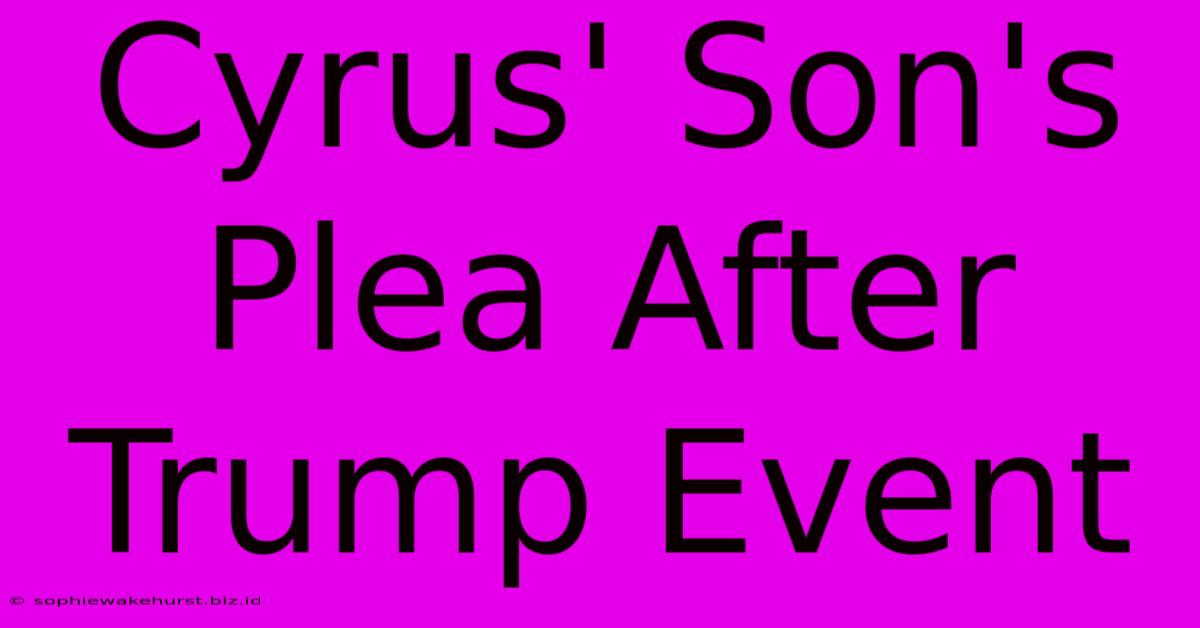 Cyrus' Son's Plea After Trump Event