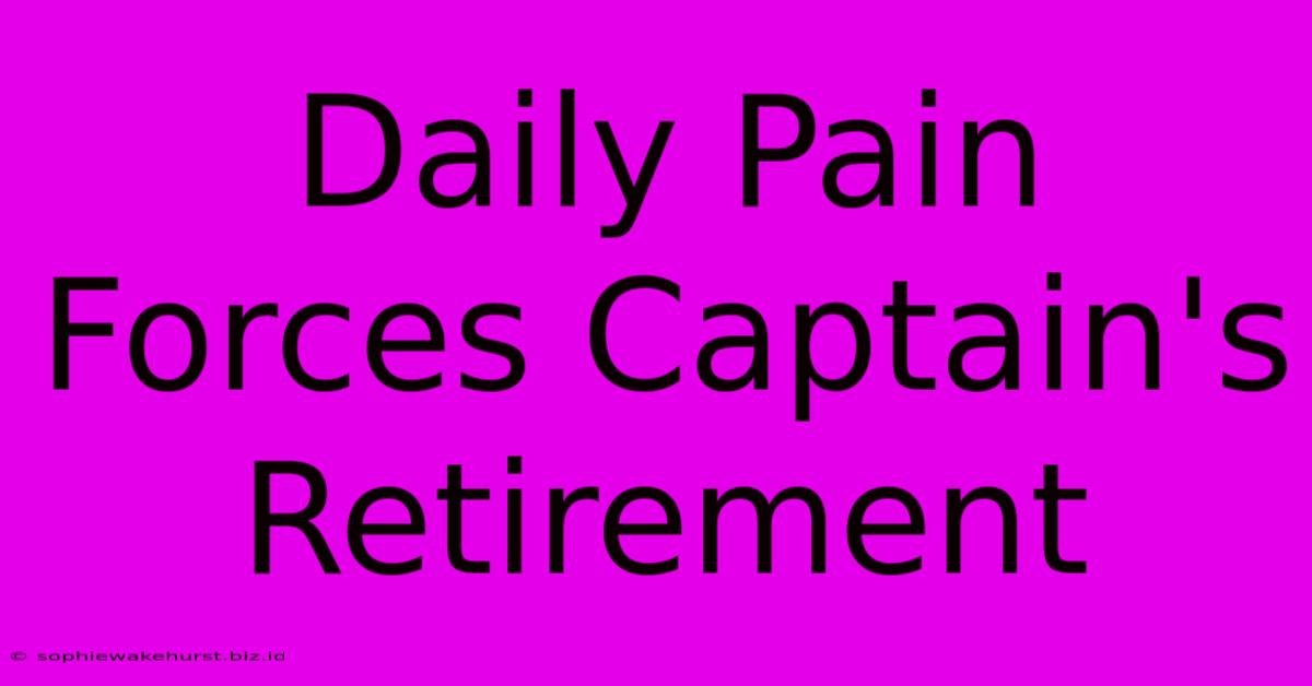 Daily Pain Forces Captain's Retirement