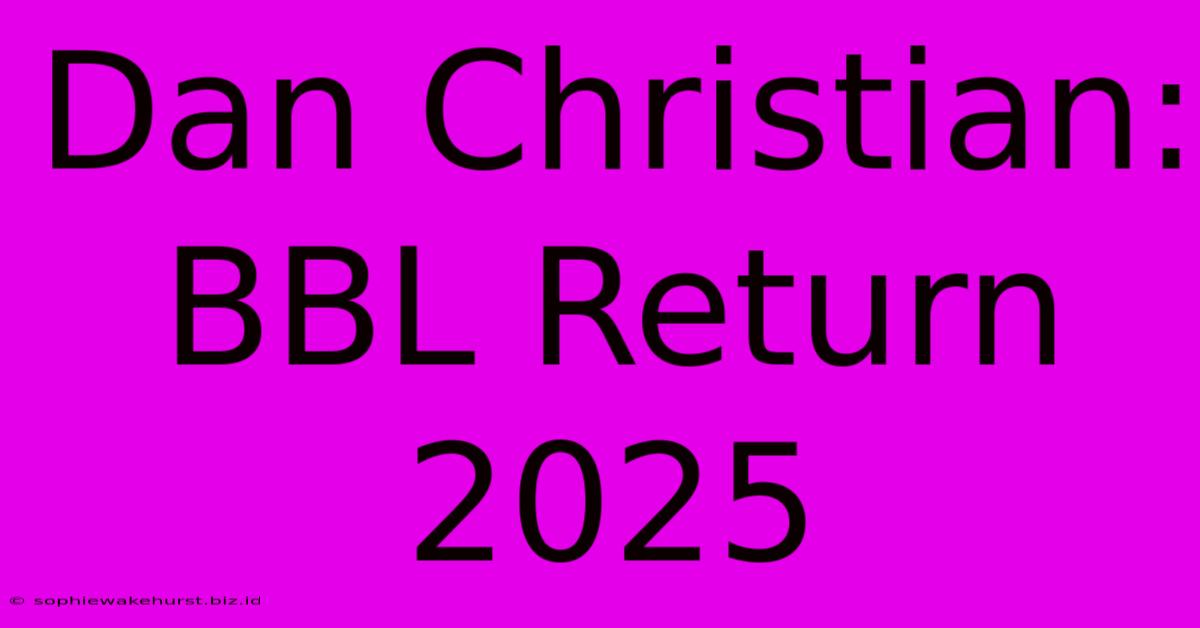 Dan Christian: BBL Return 2025