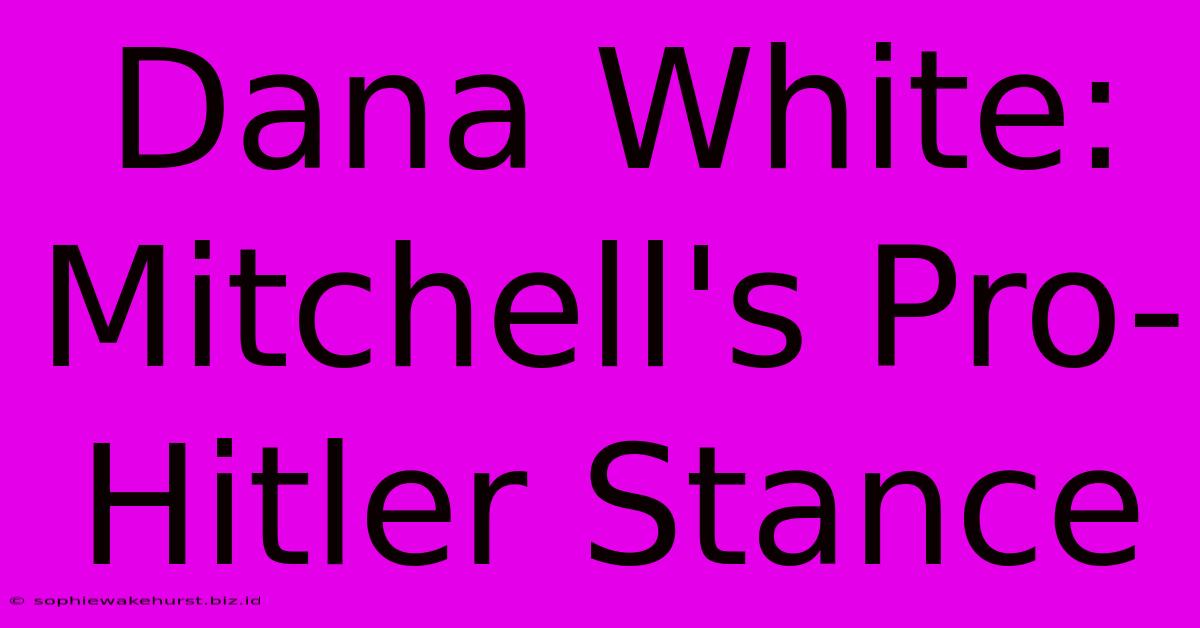 Dana White: Mitchell's Pro-Hitler Stance