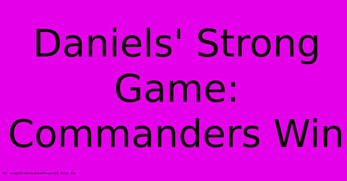 Daniels' Strong Game: Commanders Win