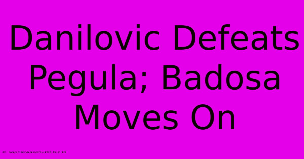 Danilovic Defeats Pegula; Badosa Moves On