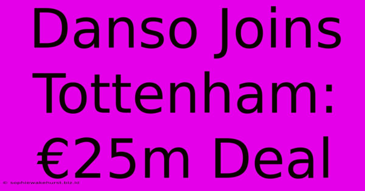 Danso Joins Tottenham: €25m Deal